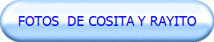 FOTOS  DE COSITA Y RAYITO